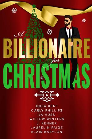 A Billionaire for Christmas by Blair Babylon, J.A. Huss, Carly Phillips, Julia Kent, Willow Winters, J. Kenner, Laurelin Paige