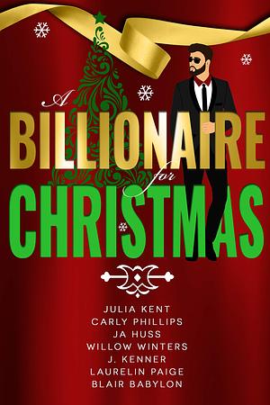 A Billionaire for Christmas by Julia Kent, Willow Winters, J. Kenner, Laurelin Paige, Blair Babylon, J.A. Huss, Carly Phillips