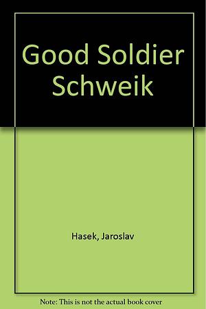 The Good Soldier Schweik and His Fortunes in the Great War by Jaroslav Hašek