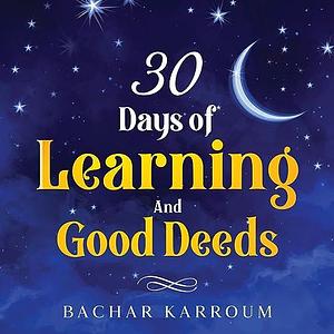 30 Days of Learning and Good Deeds by Bachar Karroum