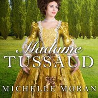 Madame Tussaud:  A Novel of the French Revolution by Michelle Moran