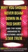 Why You Should Never Beam Down in a Red Shirt: And 749 More Answers to Questions About Star Trek by Robert W. Bly