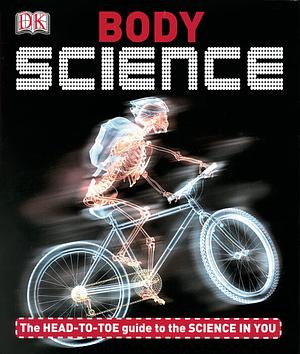 Body Science: The HEAD-TO-TOE Guide to the SCIENCE IN YOU. by James Cracknell