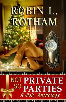 Not So Private Parties: A Poly Anthology by Robin L. Rotham