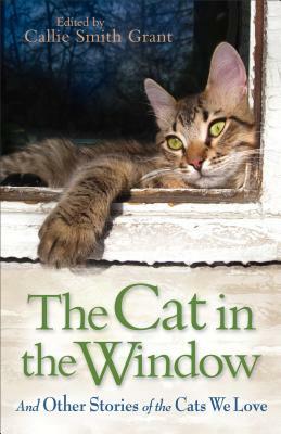 The Cat in the Window: And Other Stories of the Cats We Love by Callie Smith Grant