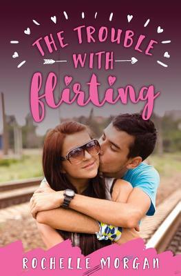 The Trouble with Flirting by Rochelle Morgan