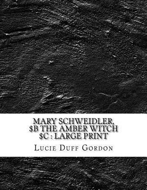 Mary Schweidler, $b the amber witch $c: Large Print by Lucie Duff Gordon