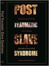 Post Traumatic Slave Syndrome: America's Legacy of Enduring Injury and Healing by Joy DeGruy