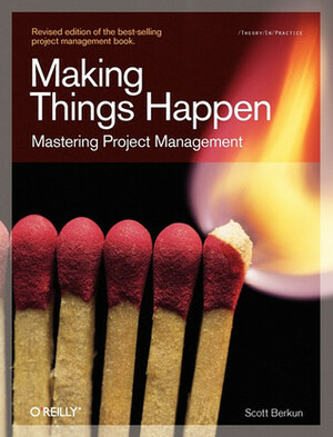 Making Things Happen: Mastering Project Management by Scott Berkun