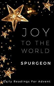Joy To The World: Daily Readings For Advent by Charles Haddon Spurgeon