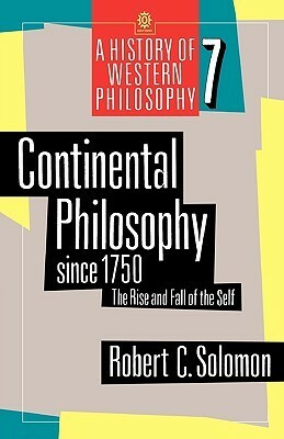 Continental Philosophy Since 1750: The Rise and Fall of the Self by Robert C. Solomon