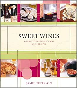 Sweet Wines: A Guide to the World's Best With Recipes by James Peterson