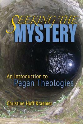 Seeking the Mystery: An Introduction to Pagan Theologies by Christine Hoff Kraemer