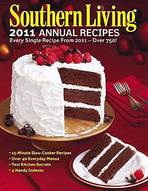 Southern Living 2011 Annual Recipes: Every Single Recipe from 2011 -- over 750! by Editors of Southern Living Magazine