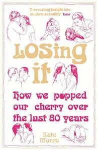 Losing It: How We Popped Our Cherry Over the Last 80 Years by Kate Monro