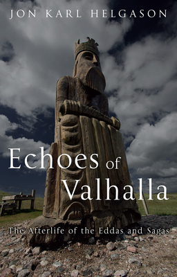 Echoes of Valhalla: The Afterlife of the Eddas and Sagas by Jón Karl Helgason
