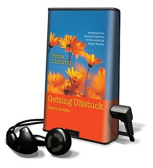 Getting Unstuck: Breaking Your Habitual Patterns & Encountering Naked Reality by Pema Chödrön