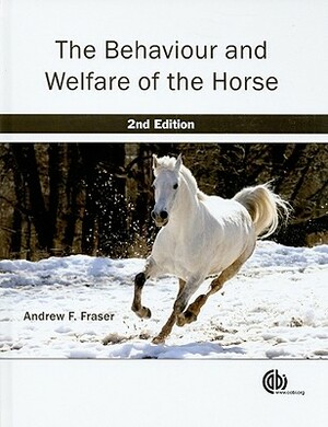 The Behaviour and Welfare of the Horse by Andrew F. Fraser