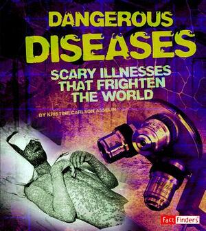 Dangerous Diseases: Scary Illnesses That Frighten the World by Kristine Asselin