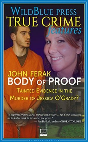 Body of Proof: Tainted Evidence In The Murder Of Jessica O'Grady? by John Ferak