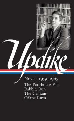 John Updike: Novels 1959-1965 (Loa #311): The Poorhouse Fair / Rabbit, Run / The Centaur / Of the Farm by John Updike