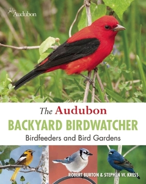 The Audubon Backyard Birdwatcher: Birdfeeders and Bird Gardens by Stephen W. Kress, Robert Burton