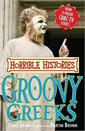 Groovy Greeks by Terry Deary, Martin Brown