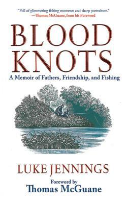 Blood Knots: A Memoir of Fathers, Friendship, and Fishing by Luke Jennings