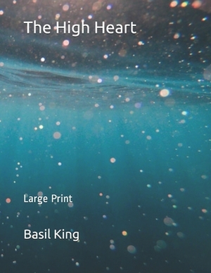 The High Heart: Large Print by Basil King