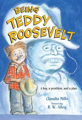 Being Teddy Roosevelt: A Boy, a President and a Plan by Claudia Mills