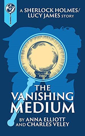 The Vanishing Medium by Anna Elliott, Charles Veley