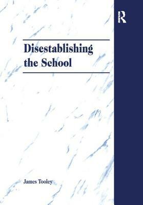 Disestablishing the School: De-Bunking Justifications for State Intervention in Education by James Tooley