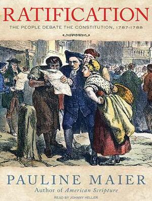 Ratification: The People Debate the Constitution, 1787-1788 by Pauline Maier