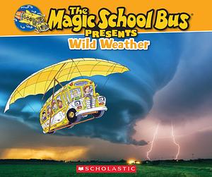  The Magic School Bus Presents: Wild Weather by Carolyn Bracken, Sean Callery