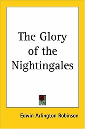 The Glory of the Nightingales by Edwin Arlington Robinson