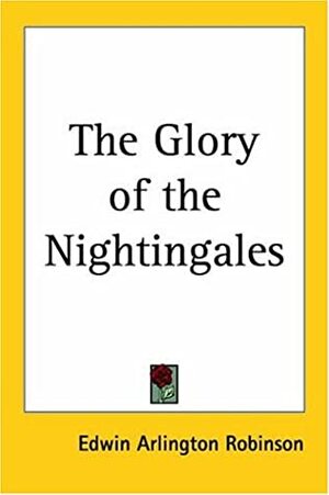 The Glory of the Nightingales by Edwin Arlington Robinson
