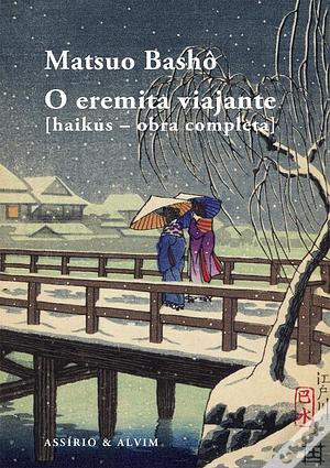 O Eremita Viajante [haikus – obra completa] by Matsuo Bashō