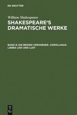 Die Beiden Veroneser. Coriolanus. Liebes Leid Und Lust by William Shakespeare