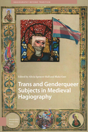 Trans and Genderqueer Subjects in Medieval Hagiography by Blake Gutt, Alicia Spencer-Hall