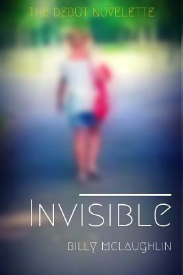 Invisible: A Brand New Short Story by Billy McLaughlin