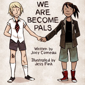 We are Become Pals by Joey Comeau