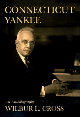 Connecticut Yankee: An Autobiography by Wilbur L. Cross