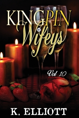 Kingpin Wifeys Vol. 10 by K. Elliott