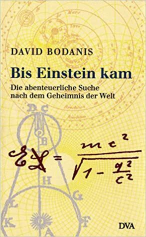 Bis Einstein Kam Die Abenteuerliche Suche Nach Dem Geheimnis Der Welt by David Bodanis