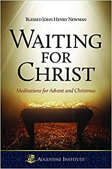 Waiting For Christ by Christopher O. Blum, St. John Henry Newman