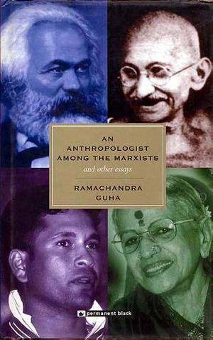 An Anthropologist among the Marxists and Other Essays by Ramachandra Guha, Ramachandra Guha
