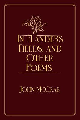 In Flanders Fields, and Other Poems: Red Premium Edition by John McCrae, John McCrae