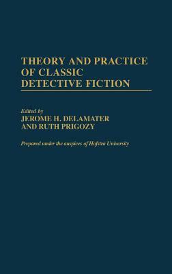 Theory and Practice of Classic Detective Fiction by Ruth Prigozy, Jerome H. Delamater