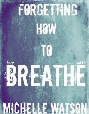 Forgetting How to Breathe by Michelle Watson