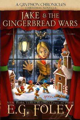 Jake & The Gingerbread Wars: A Gryphon Chronicles Christmas Novella by E.G. Foley